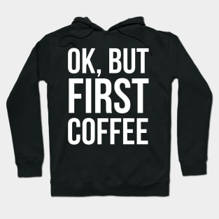 Ok, But First Coffee Hoodie